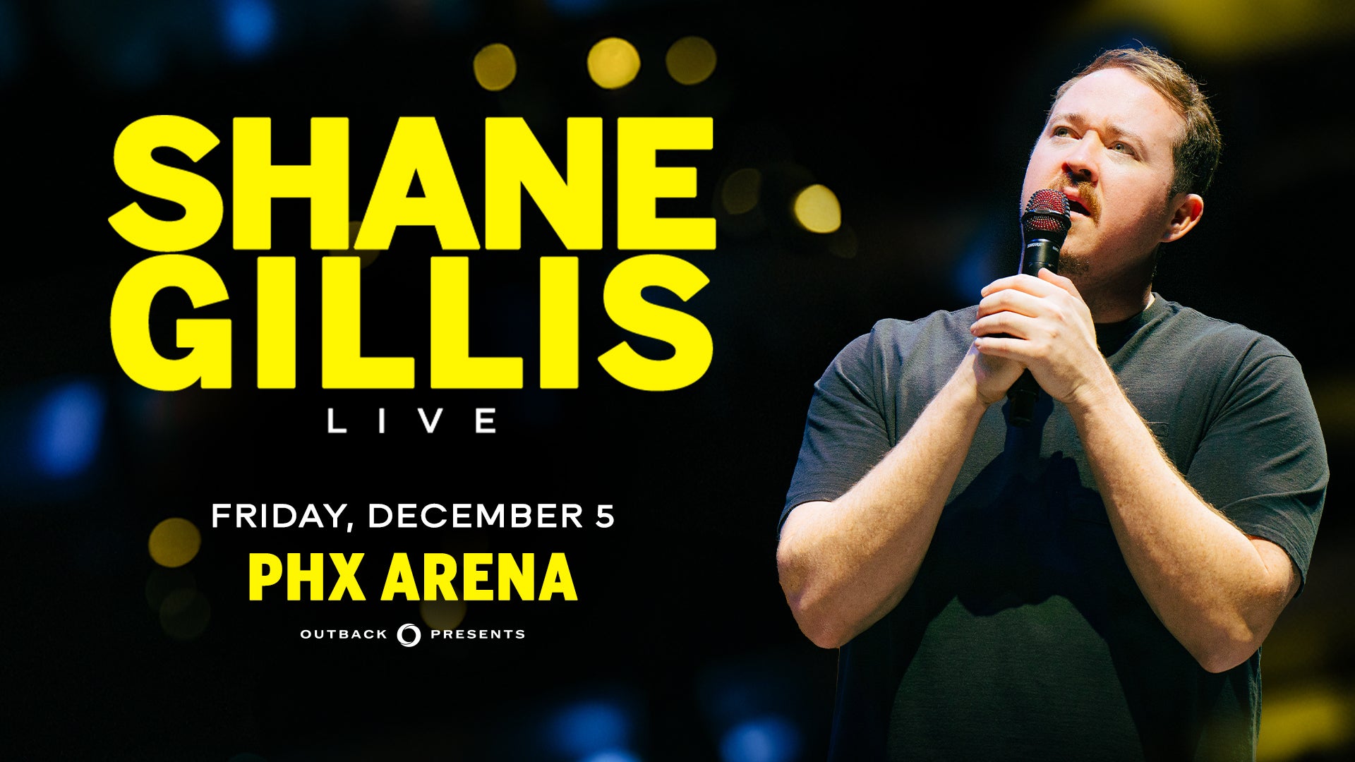 COMEDIAN SHANE GILLIS WILL HIT THE STAGE AT PHX ARENA ON FRIDAY, DECEMBER 5 COMEDIAN SHANE GILLIS WILL HIT THE STAGE AT PHX ARENA ON FRIDAY, DECEMBER 5